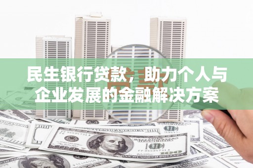 汕尾民生银行贷款，助力个人与企业发展的金融解决方案