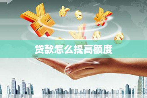 汕尾贷款怎么提高额度