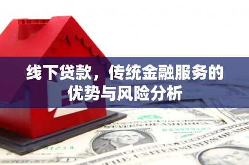 汕尾线下贷款，传统金融服务的优势与风险分析