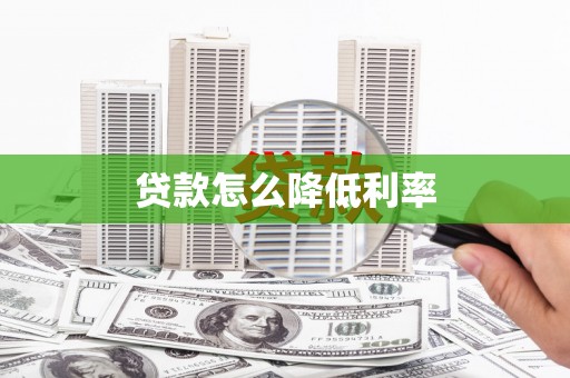 汕尾贷款怎么降低利率