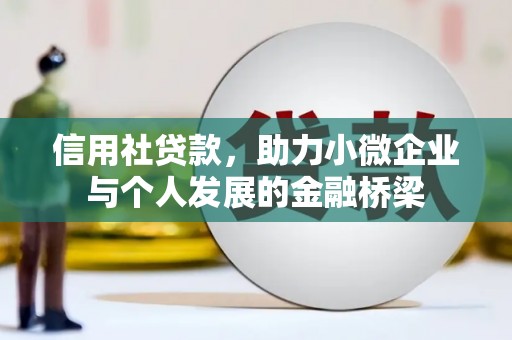 汕尾信用社贷款，助力小微企业与个人发展的金融桥梁