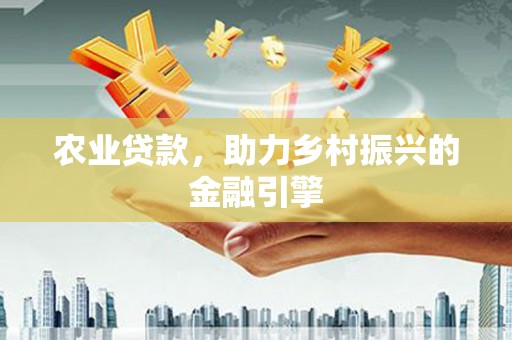 汕尾农业贷款，助力乡村振兴的金融引擎