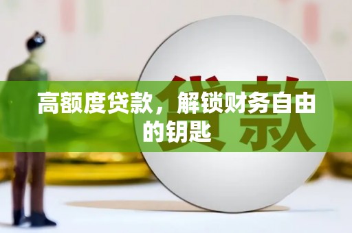 汕尾高额度贷款，解锁财务自由的钥匙