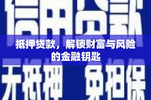 汕尾抵押贷款，解锁财富与风险的金融钥匙