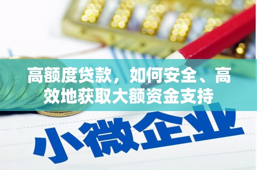 汕尾高额度贷款，如何安全、高效地获取大额资金支持