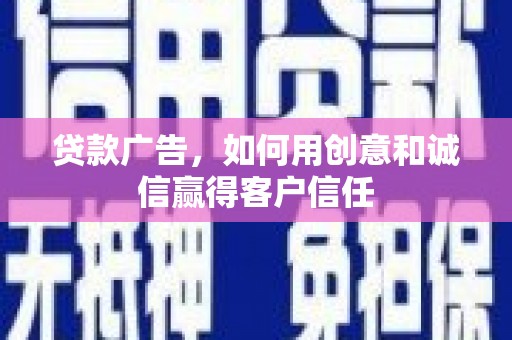 汕尾贷款广告，如何用创意和诚信赢得客户信任