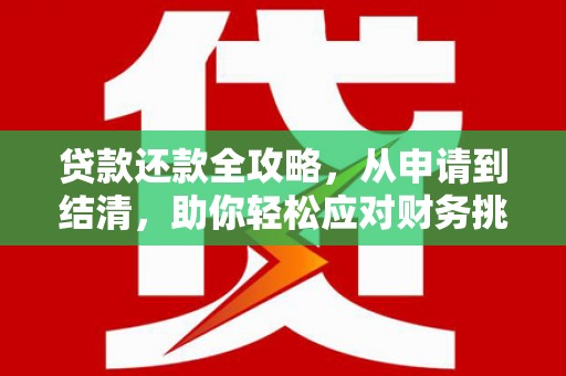 汕尾贷款还款全攻略，从申请到结清，助你轻松应对财务挑战