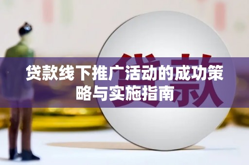 汕尾贷款线下推广活动的成功策略与实施指南