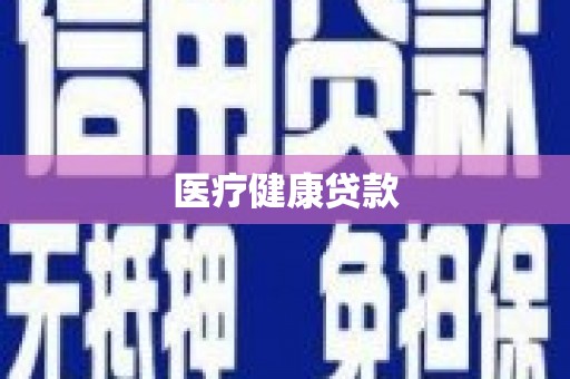 汕尾医疗健康贷款