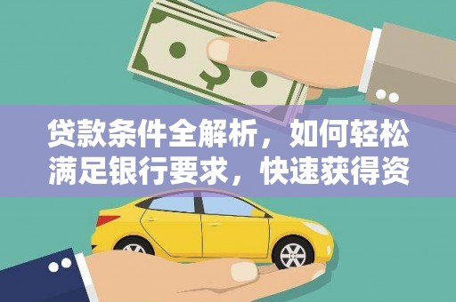 汕尾贷款条件全解析，如何轻松满足银行要求，快速获得资金支持