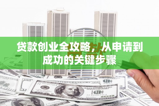 汕尾贷款创业全攻略，从申请到成功的关键步骤