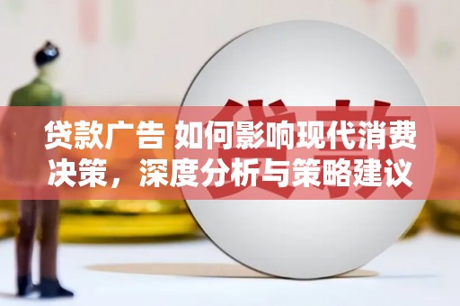 汕尾贷款广告 如何影响现代消费决策，深度分析与策略建议
