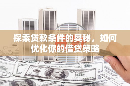 汕尾探索贷款条件的奥秘，如何优化你的借贷策略