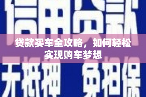 汕尾贷款买车全攻略，如何轻松实现购车梦想