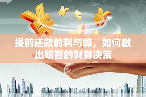 汕尾提前还款的利与弊，如何做出明智的财务决策