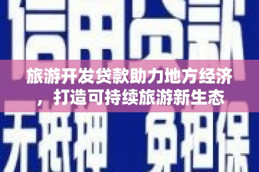 汕尾旅游开发贷款助力地方经济，打造可持续旅游新生态