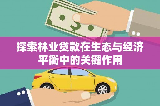 汕尾探索林业贷款在生态与经济平衡中的关键作用