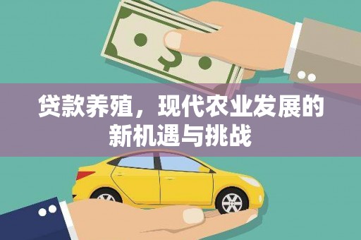 汕尾贷款养殖，现代农业发展的新机遇与挑战
