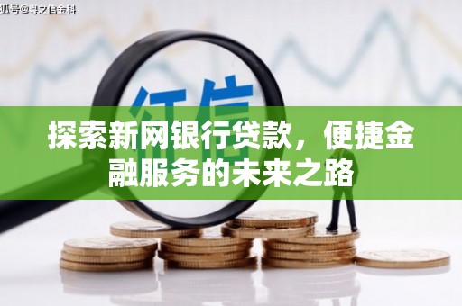 汕尾探索新网银行贷款，便捷金融服务的未来之路