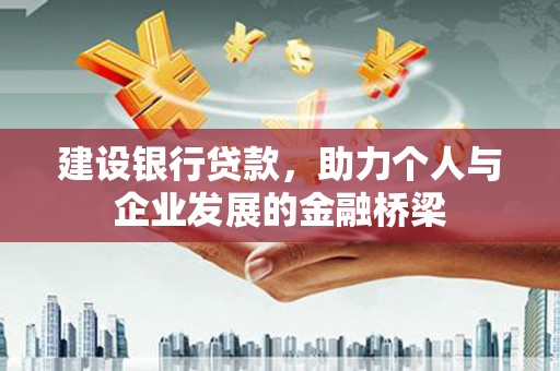 汕尾建设银行贷款，助力个人与企业发展的金融桥梁