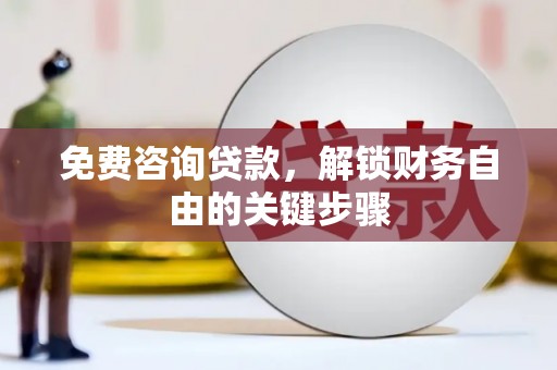 汕尾免费咨询贷款，解锁财务自由的关键步骤