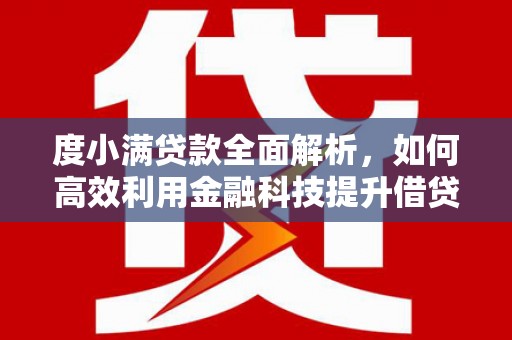 汕尾度小满贷款全面解析，如何高效利用金融科技提升借贷体验