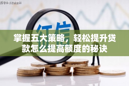 汕尾掌握五大策略，轻松提升贷款怎么提高额度的秘诀