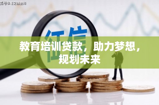 汕尾教育培训贷款，助力梦想，规划未来
