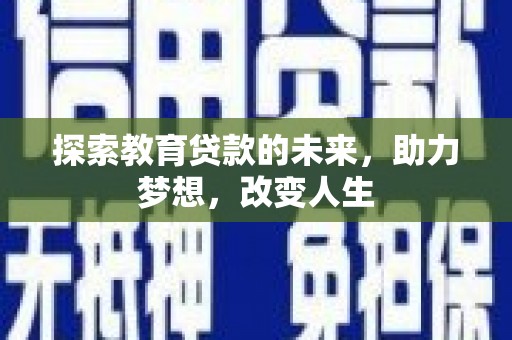 汕尾探索教育贷款的未来，助力梦想，改变人生