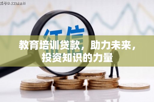 汕尾教育培训贷款，助力未来，投资知识的力量