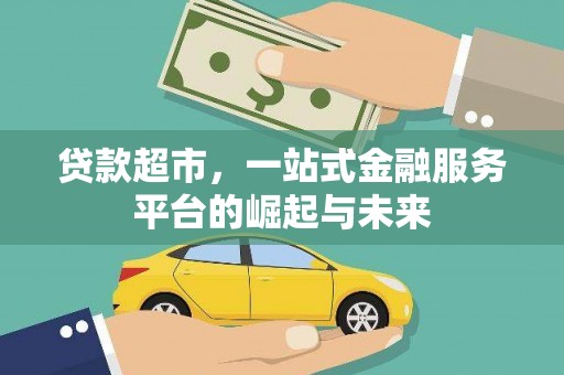 汕尾贷款超市，一站式金融服务平台的崛起与未来