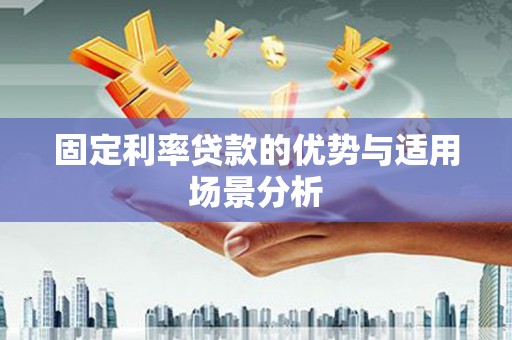汕尾固定利率贷款的优势与适用场景分析