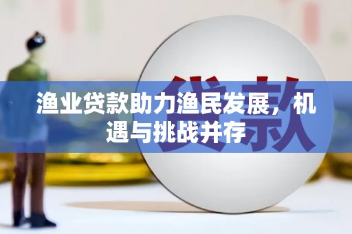 汕尾渔业贷款助力渔民发展，机遇与挑战并存