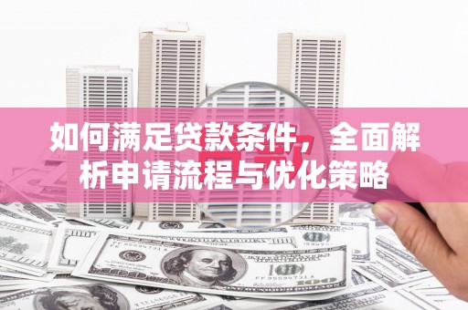 汕尾如何满足贷款条件，全面解析申请流程与优化策略