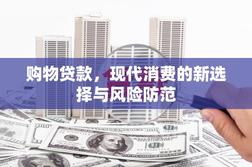 汕尾购物贷款，现代消费的新选择与风险防范
