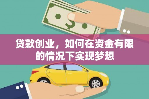 汕尾贷款创业，如何在资金有限的情况下实现梦想