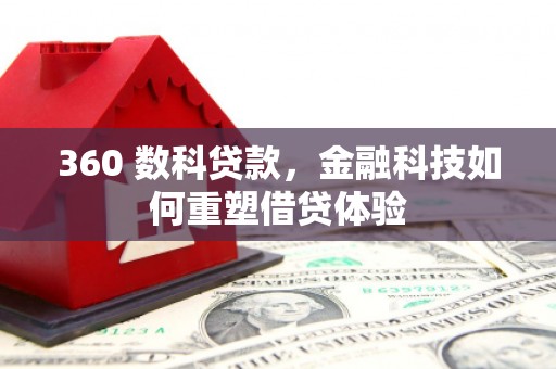 汕尾360 数科贷款，金融科技如何重塑借贷体验