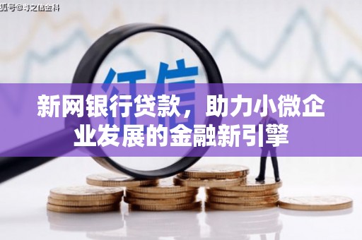 汕尾新网银行贷款，助力小微企业发展的金融新引擎