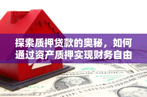 汕尾探索质押贷款的奥秘，如何通过资产质押实现财务自由