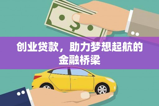 汕尾创业贷款，助力梦想起航的金融桥梁