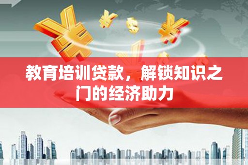 汕尾教育培训贷款，解锁知识之门的经济助力