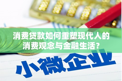 汕尾消费贷款如何重塑现代人的消费观念与金融生活？