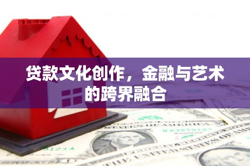 汕尾贷款文化创作，金融与艺术的跨界融合