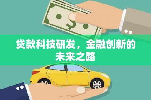 汕尾贷款科技研发，金融创新的未来之路