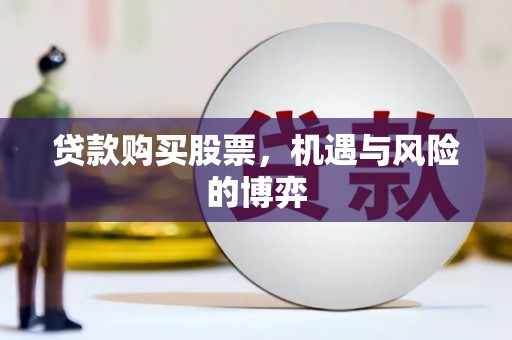 汕尾贷款购买股票，机遇与风险的博弈