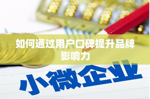汕尾如何通过用户口碑提升品牌影响力