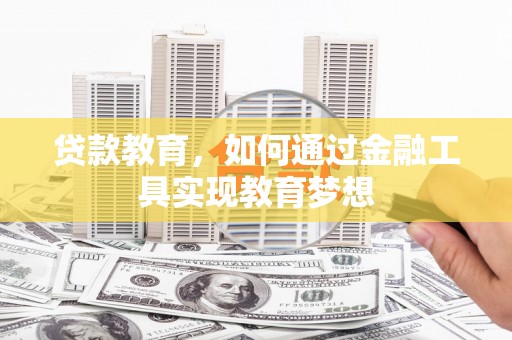 汕尾贷款教育，如何通过金融工具实现教育梦想