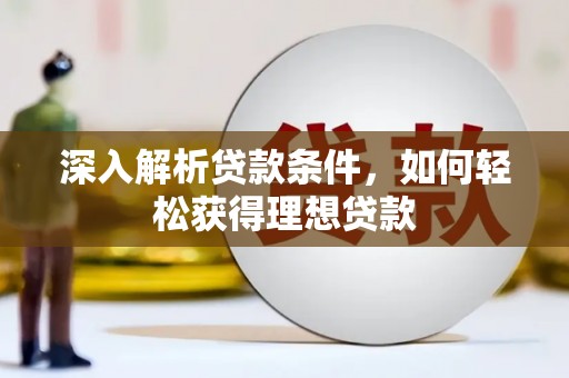 汕尾深入解析贷款条件，如何轻松获得理想贷款