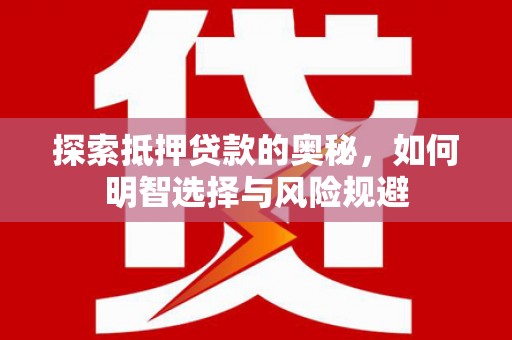 汕尾探索抵押贷款的奥秘，如何明智选择与风险规避