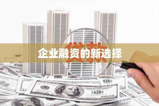 汕尾企业融资的新选择
